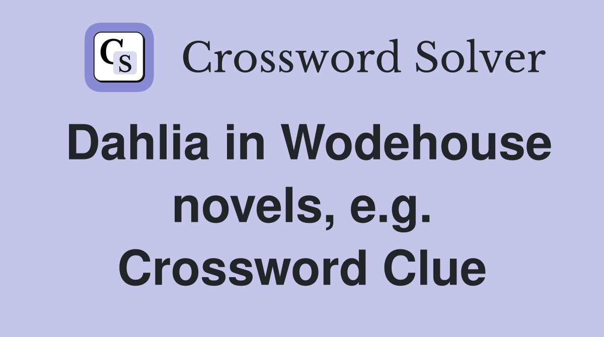 Dahlia in Wodehouse novels, e.g. Crossword Clue