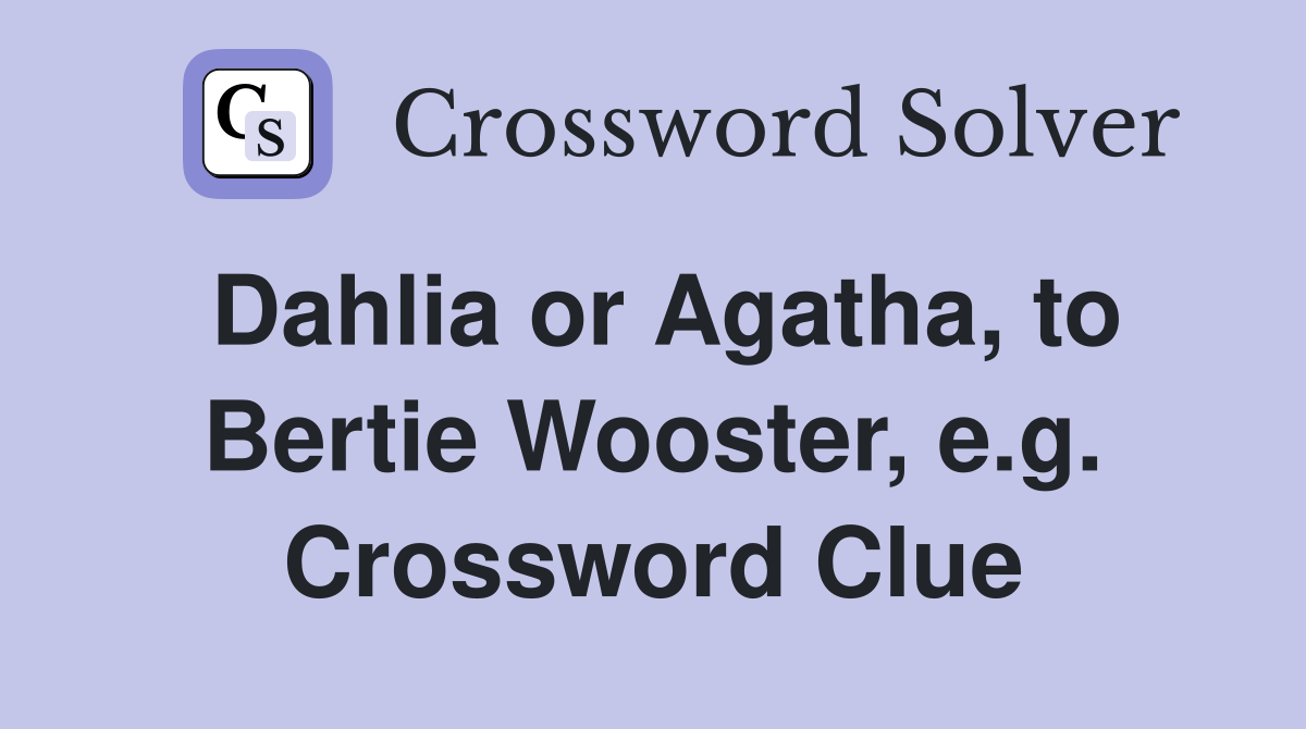 Dahlia or Agatha, to Bertie Wooster, e.g. Crossword Clue