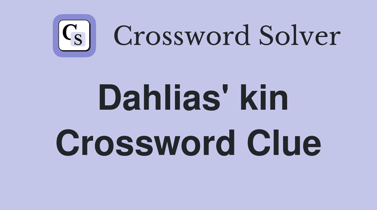 Dahlias' kin Crossword Clue