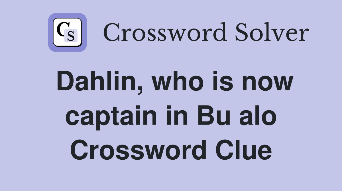 Dahlin, who is now captain in Bu alo Crossword Clue