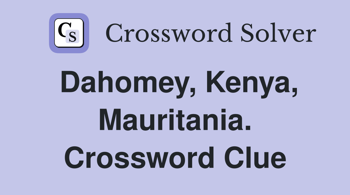 Dahomey, Kenya, Mauritania. Crossword Clue