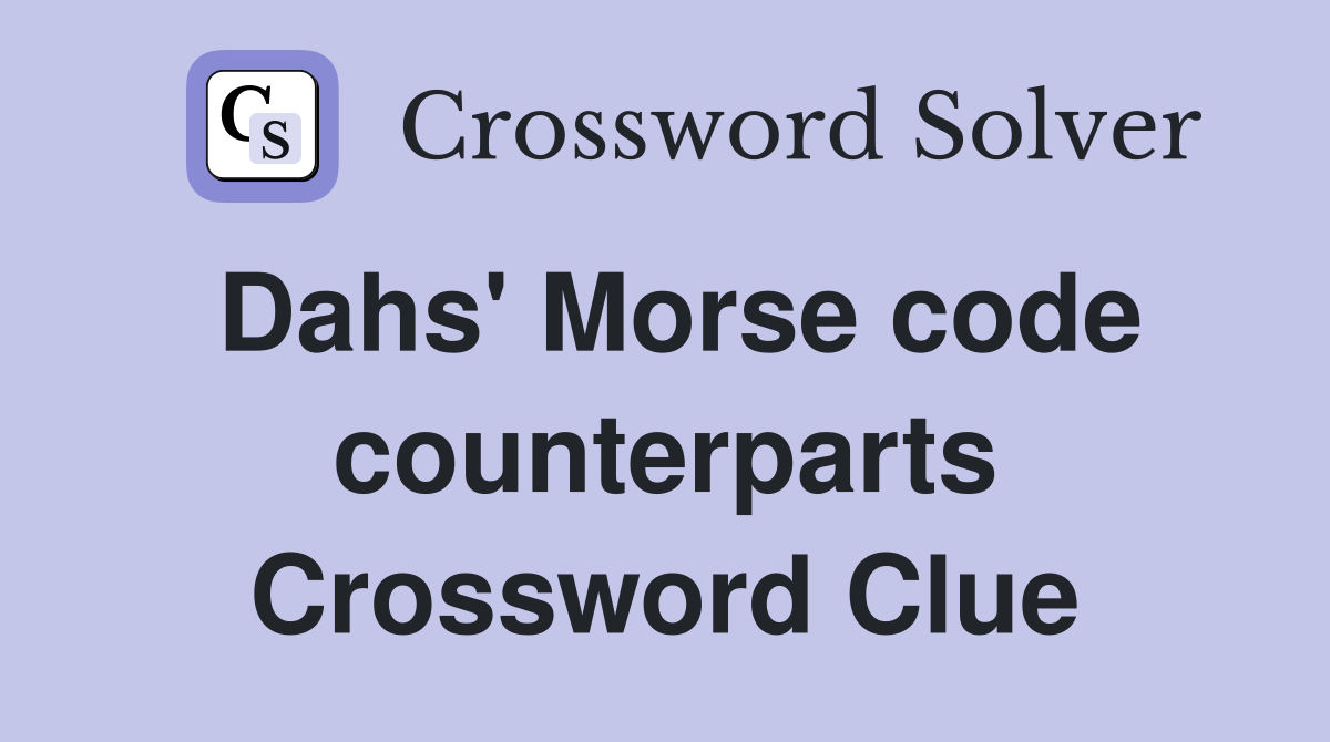 Dahs' Morse code counterparts Crossword Clue