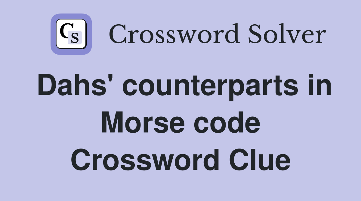 Dahs' counterparts in Morse code Crossword Clue