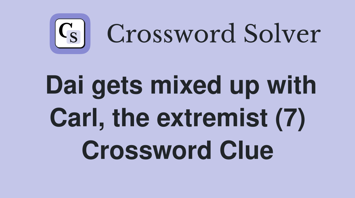 Dai gets mixed up with Carl, the extremist (7) Crossword Clue
