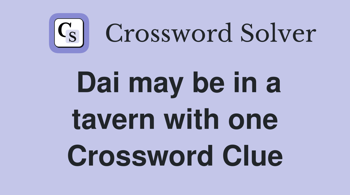 Dai may be in a tavern with one Crossword Clue