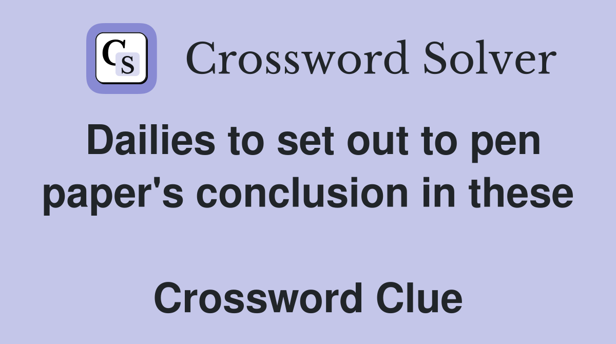 Dailies to set out to pen paper's conclusion in these  Crossword Clue
