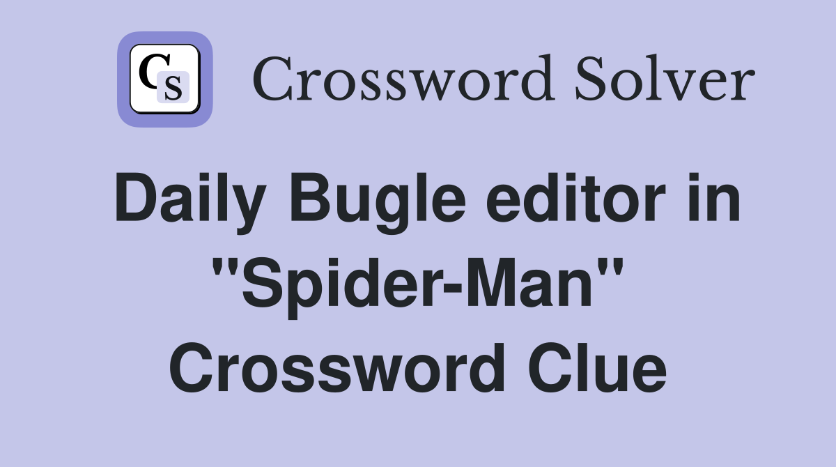 Daily Bugle editor in "Spider-Man" Crossword Clue