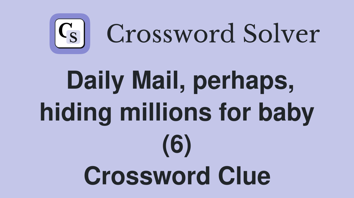 Daily Mail, perhaps, hiding millions for baby (6) Crossword Clue