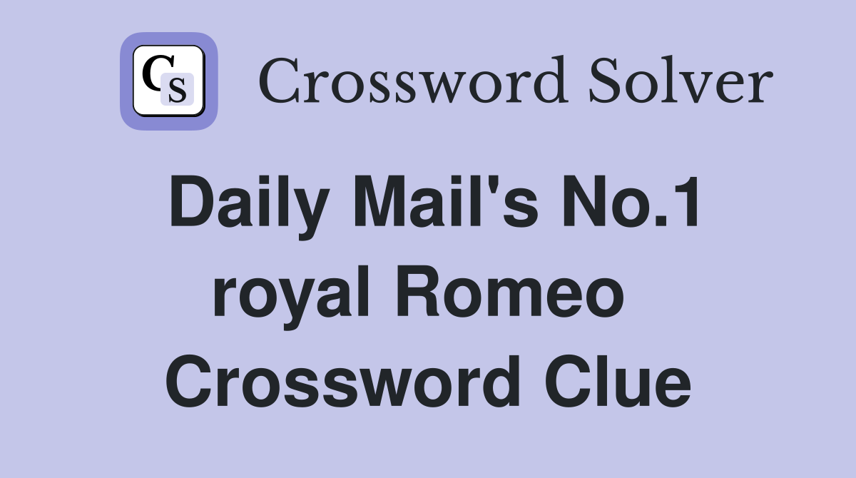 Daily Mail's No.1 royal Romeo  Crossword Clue