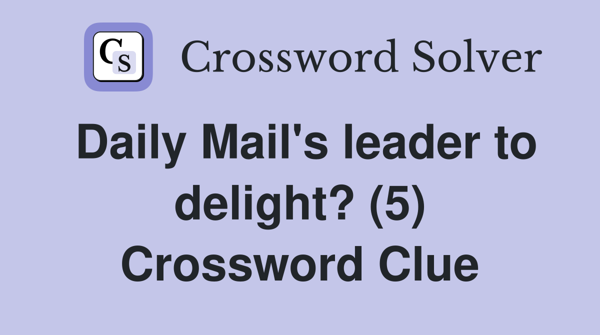 Daily Mail's leader to delight? (5) Crossword Clue