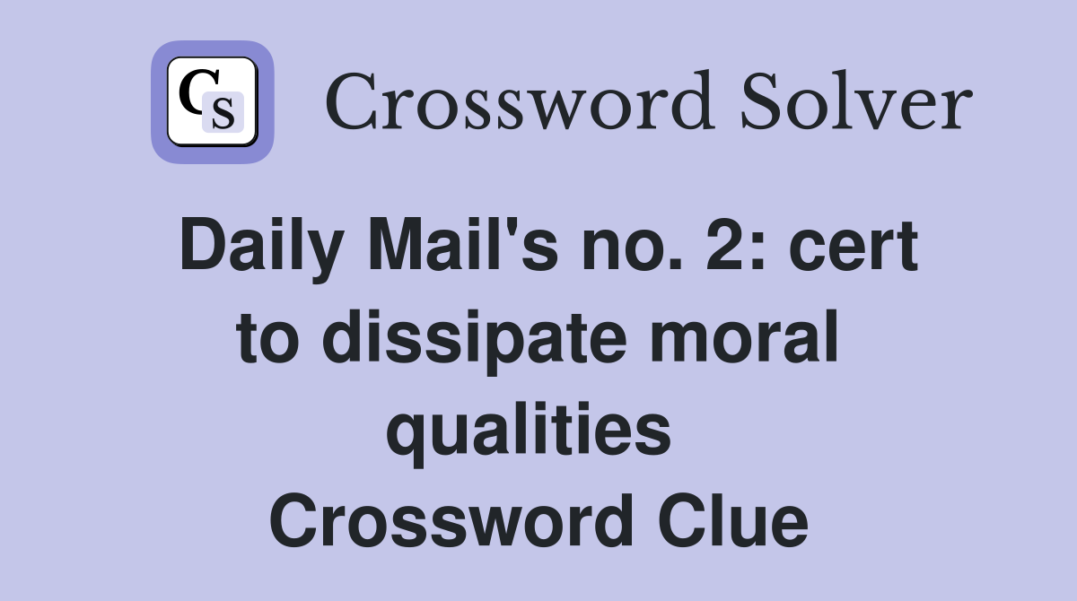 Daily Mail's no. 2: cert to dissipate moral qualities  Crossword Clue