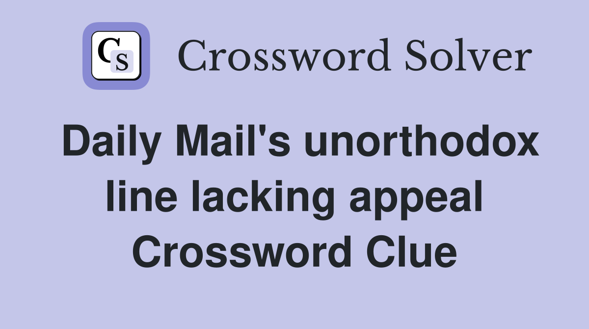 Daily Mail's unorthodox line lacking appeal Crossword Clue