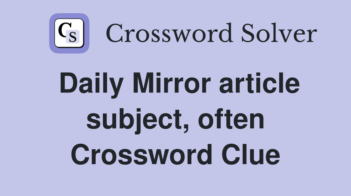 Daily Mirror article subject, often Crossword Clue