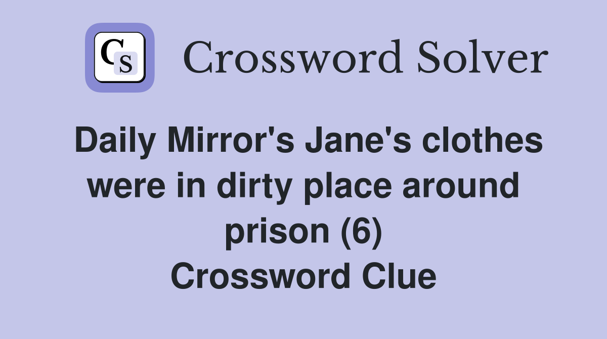 Daily Mirror's Jane's clothes were in dirty place around prison (6) Crossword Clue