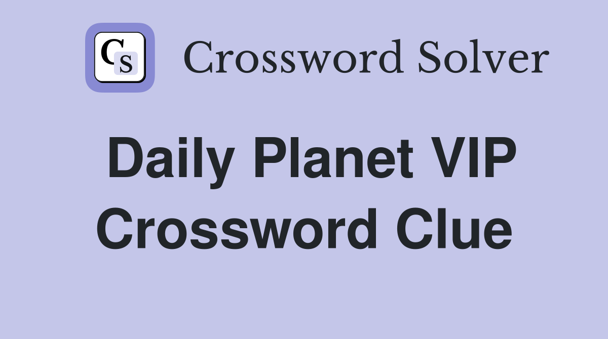 Daily Planet VIP Crossword Clue