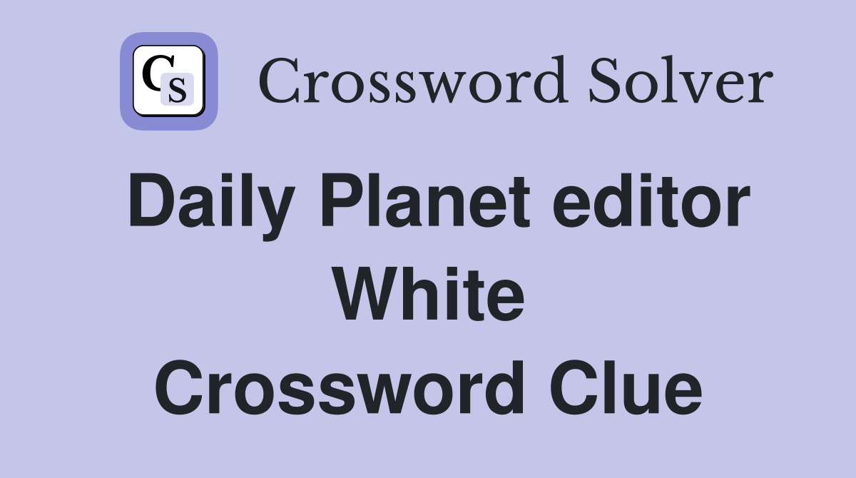 Daily Planet editor White Crossword Clue