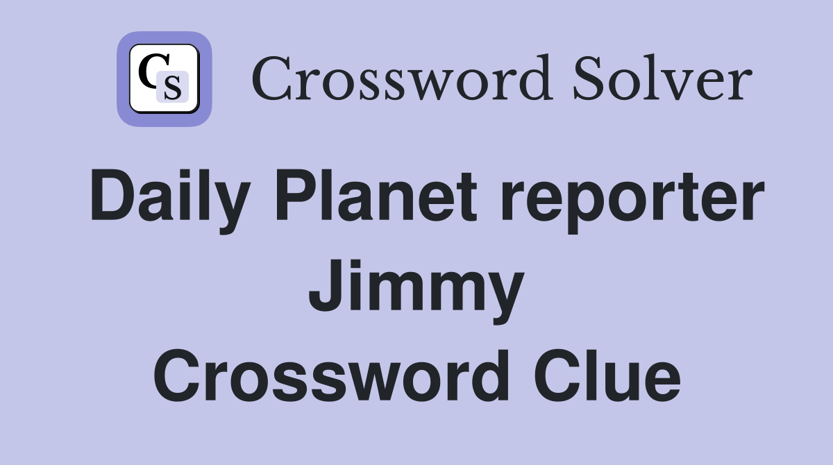 Daily Planet reporter Jimmy Crossword Clue