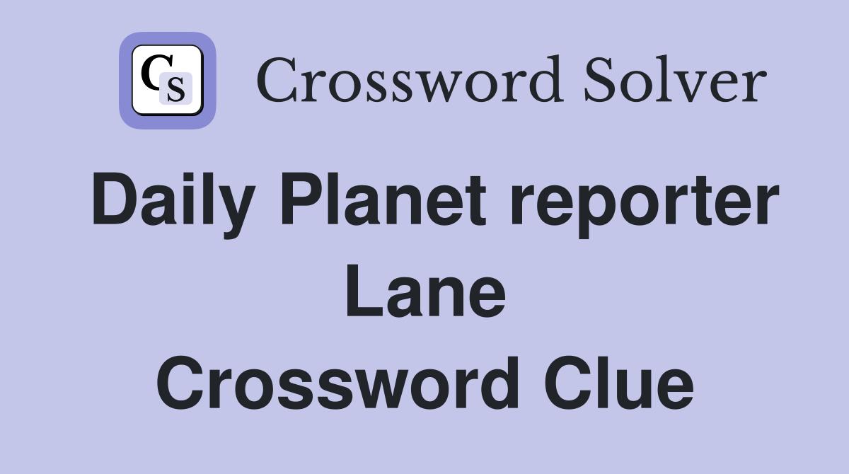 Daily Planet reporter Lane Crossword Clue