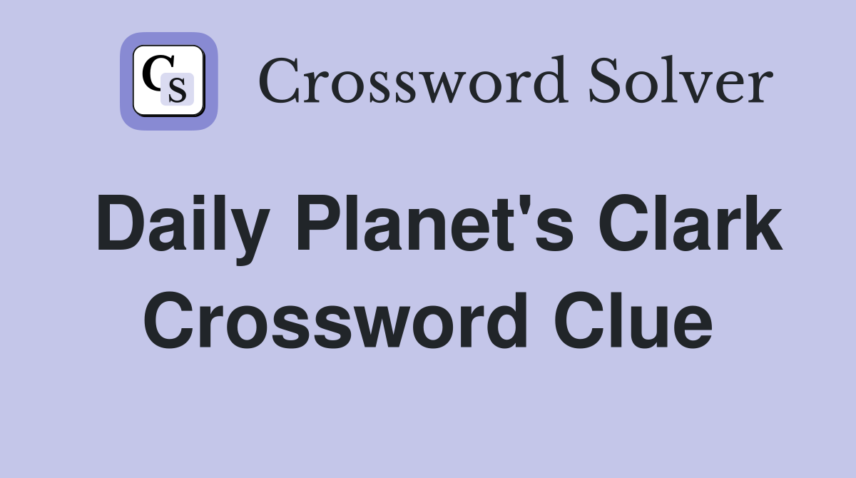 Daily Planet's Clark Crossword Clue
