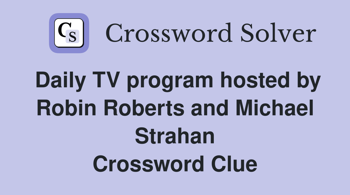 Daily TV program hosted by Robin Roberts and Michael Strahan Crossword Clue