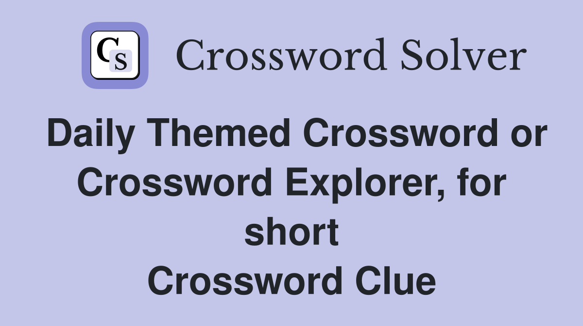 Daily Themed Crossword or Crossword Explorer, for short Crossword Clue