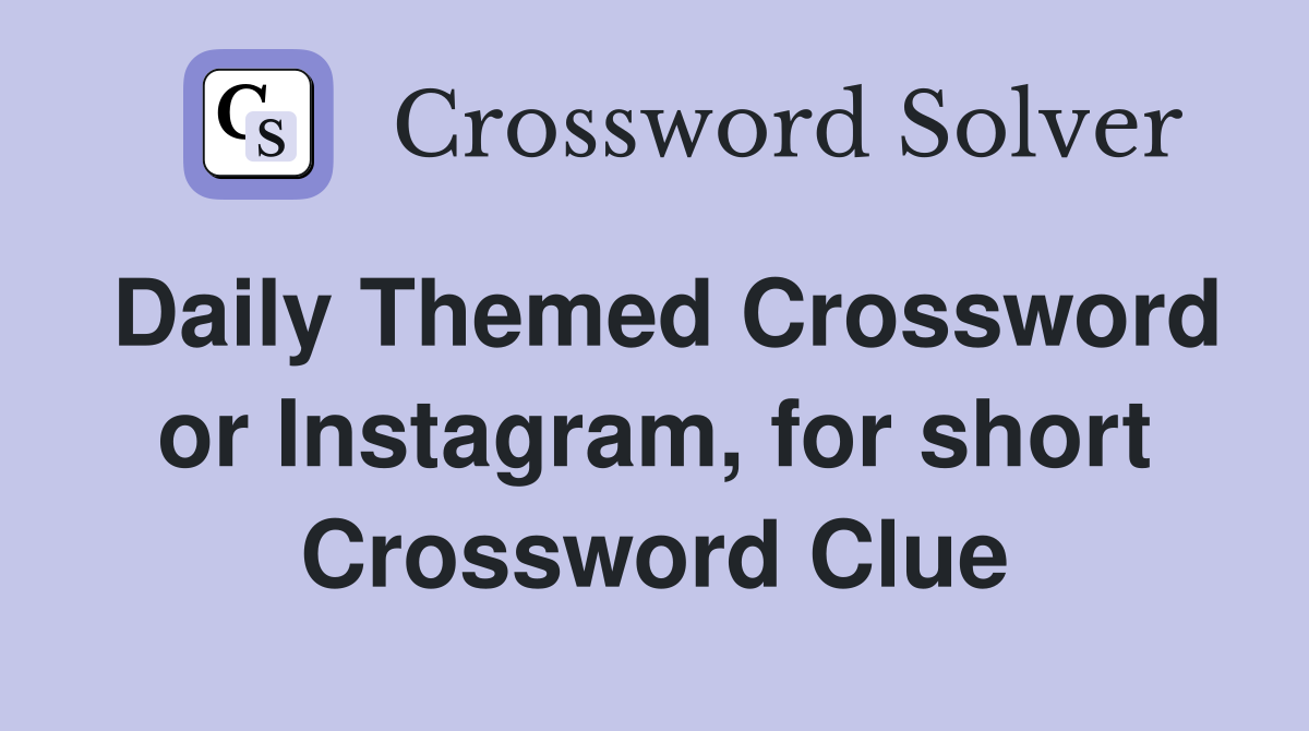 Daily Themed Crossword or Instagram, for short Crossword Clue