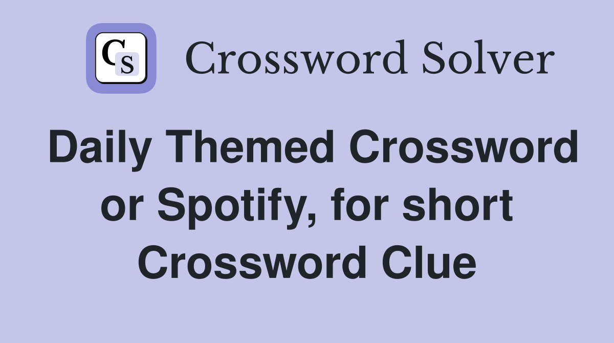 Daily Themed Crossword or Spotify, for short Crossword Clue