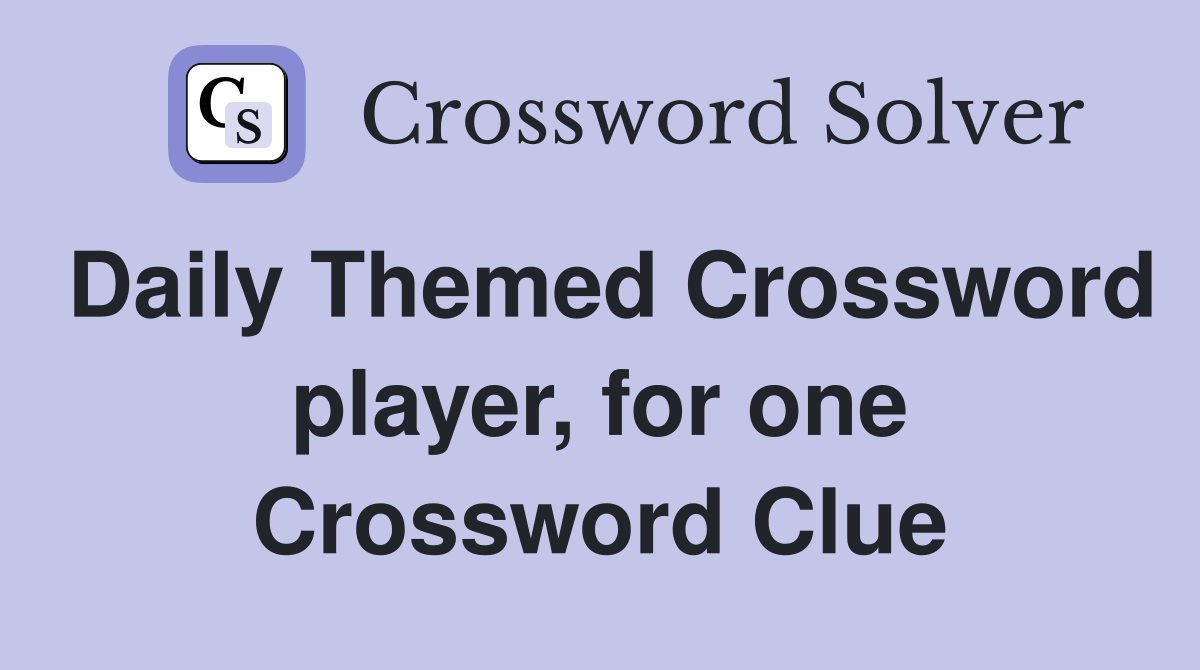 Daily Themed Crossword player, for one Crossword Clue