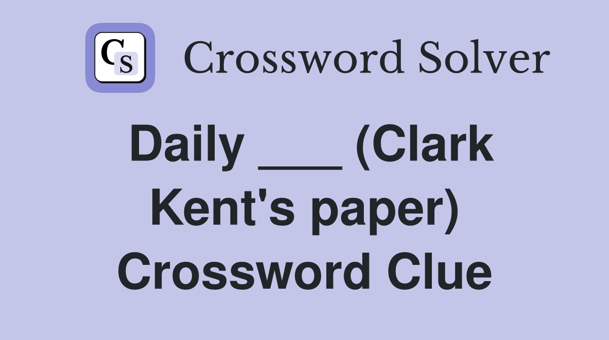 Daily ___ (Clark Kent's paper) Crossword Clue