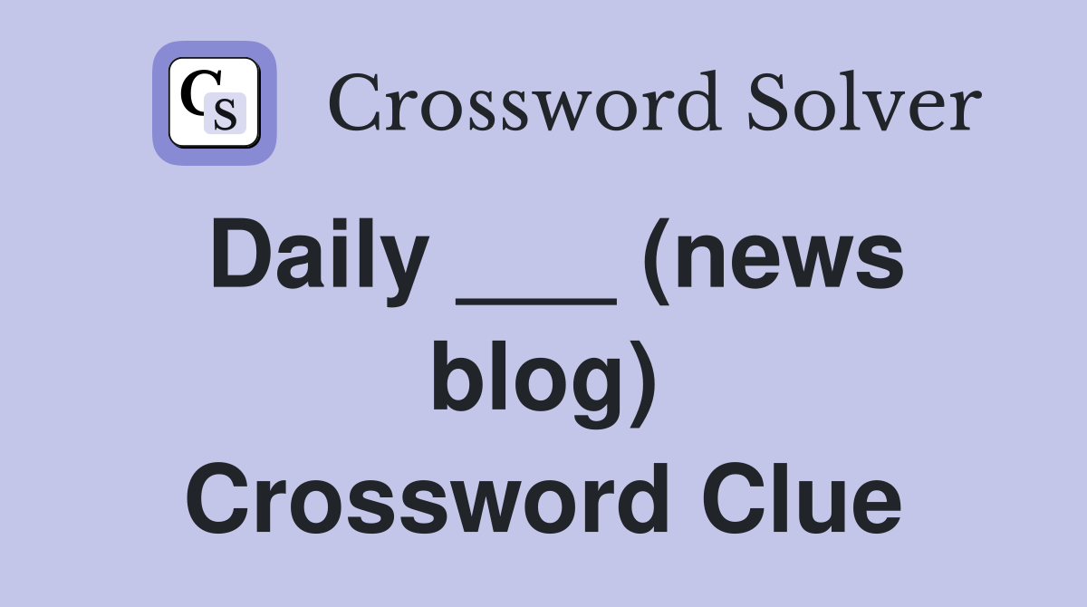 Daily ___ (news blog) Crossword Clue