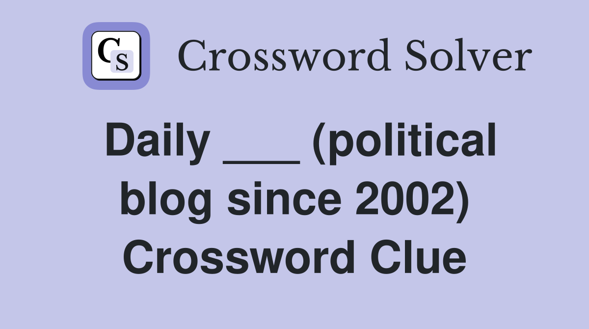 Daily ___ (political blog since 2002) Crossword Clue