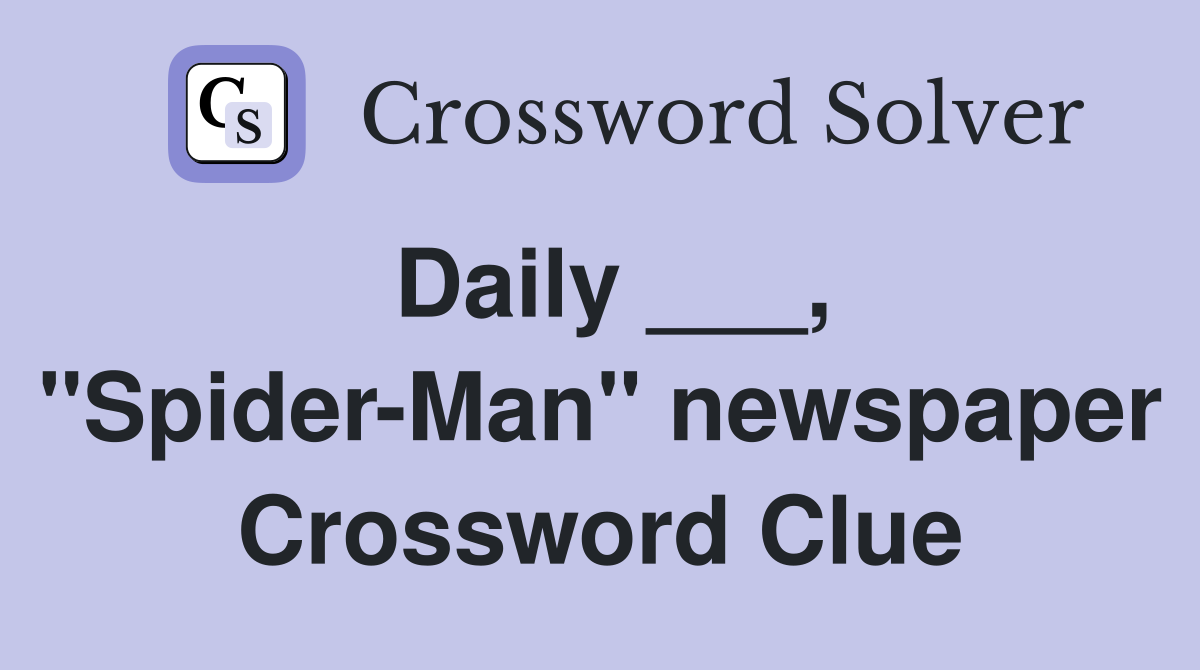 Daily ___, "Spider-Man" newspaper Crossword Clue