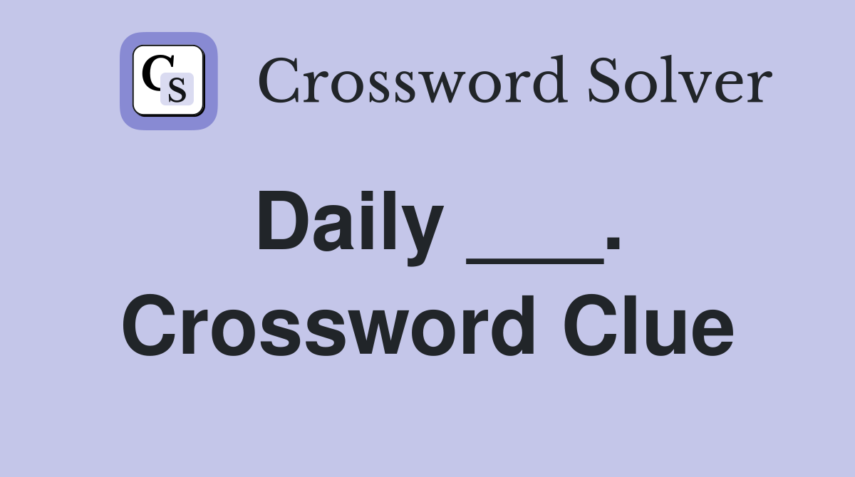 Daily ___. Crossword Clue