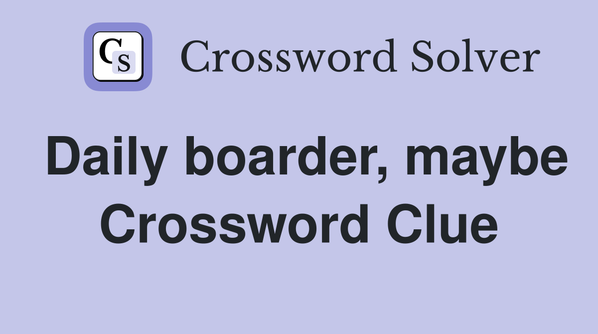 Daily boarder, maybe Crossword Clue