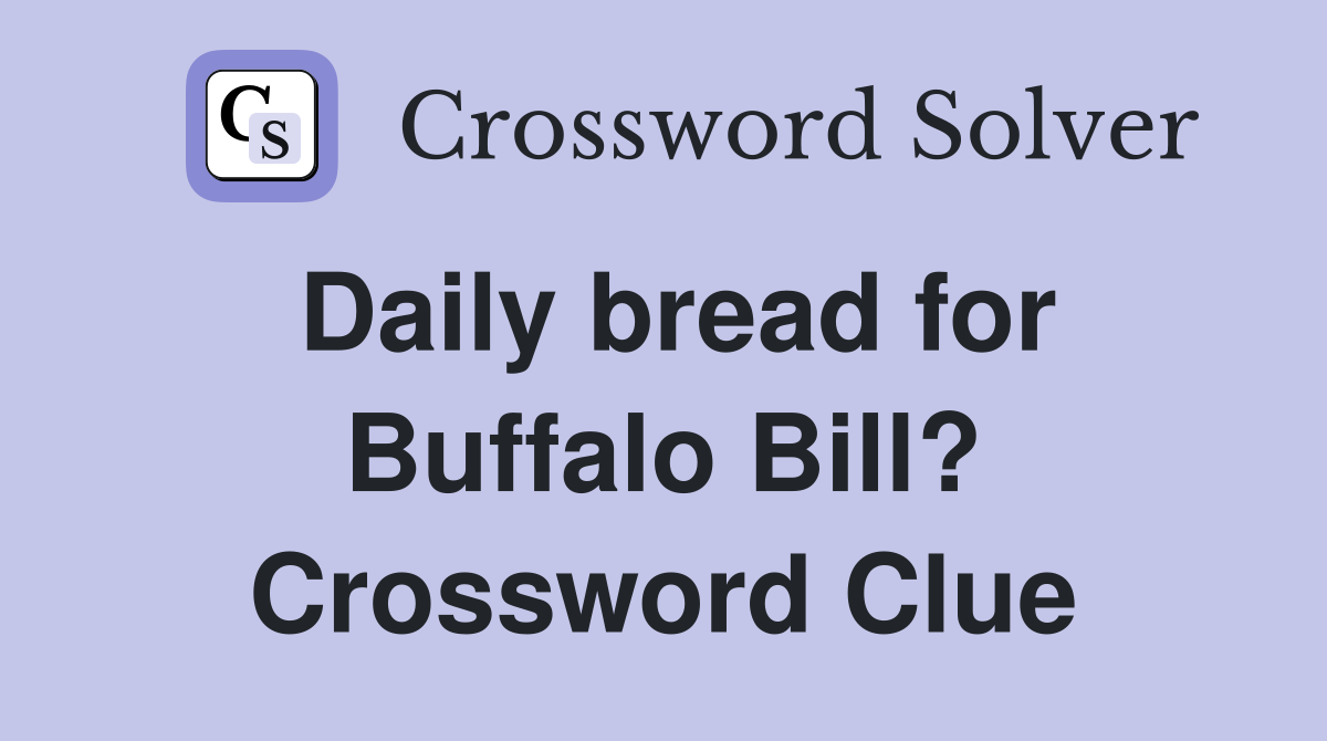 Daily bread for Buffalo Bill? Crossword Clue