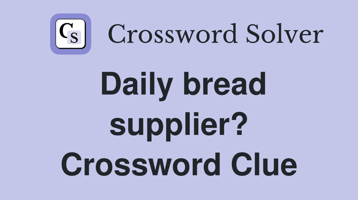 Daily bread supplier? Crossword Clue