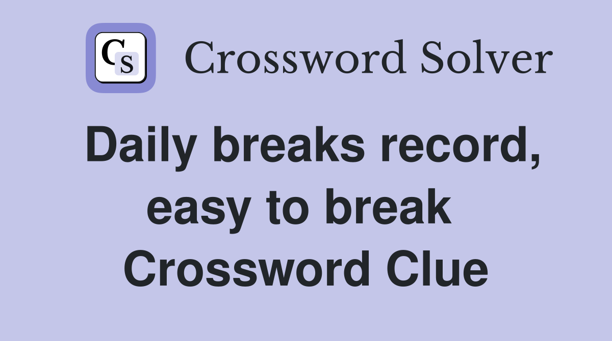 Daily breaks record, easy to break  Crossword Clue