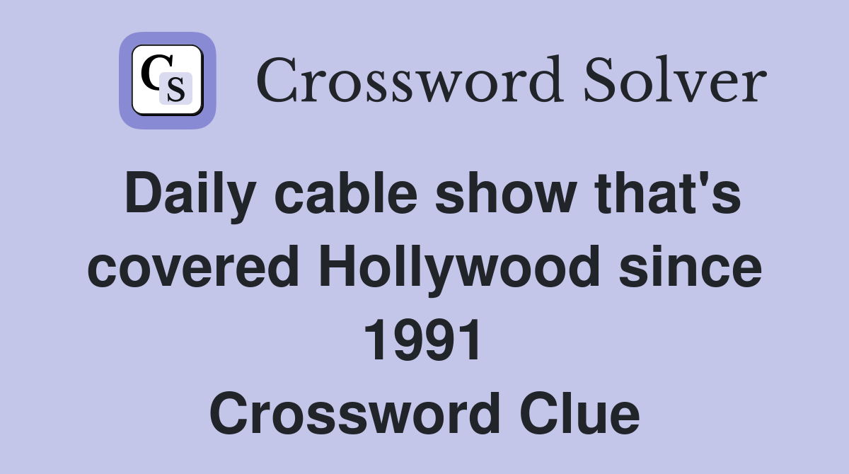 Daily cable show that's covered Hollywood since 1991 Crossword Clue