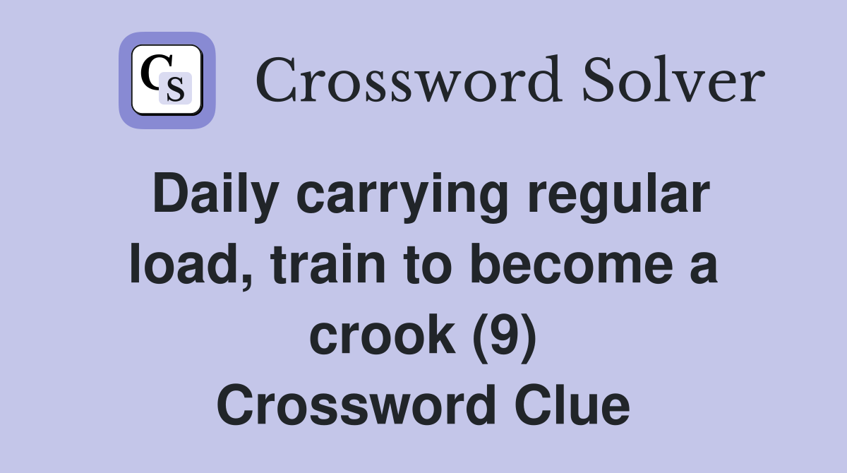 Daily carrying regular load, train to become a crook (9) Crossword Clue