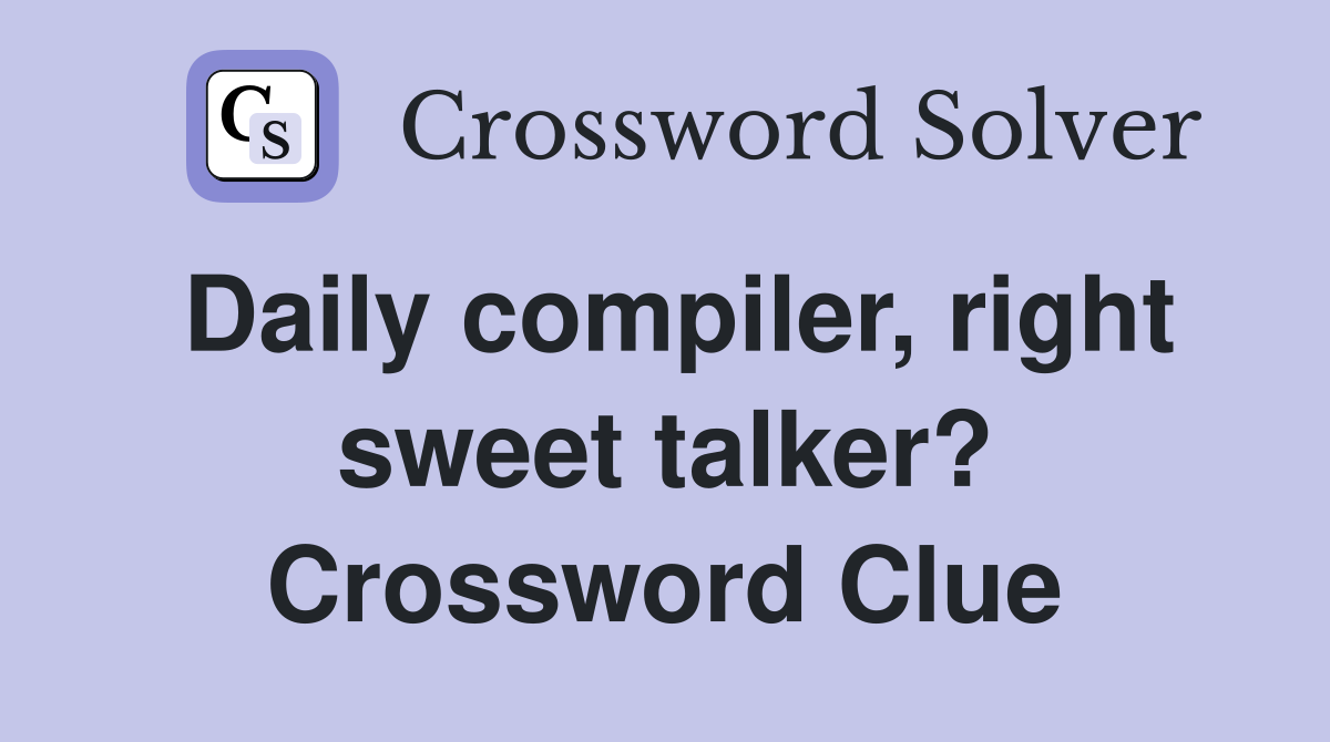 Daily compiler, right sweet talker? Crossword Clue