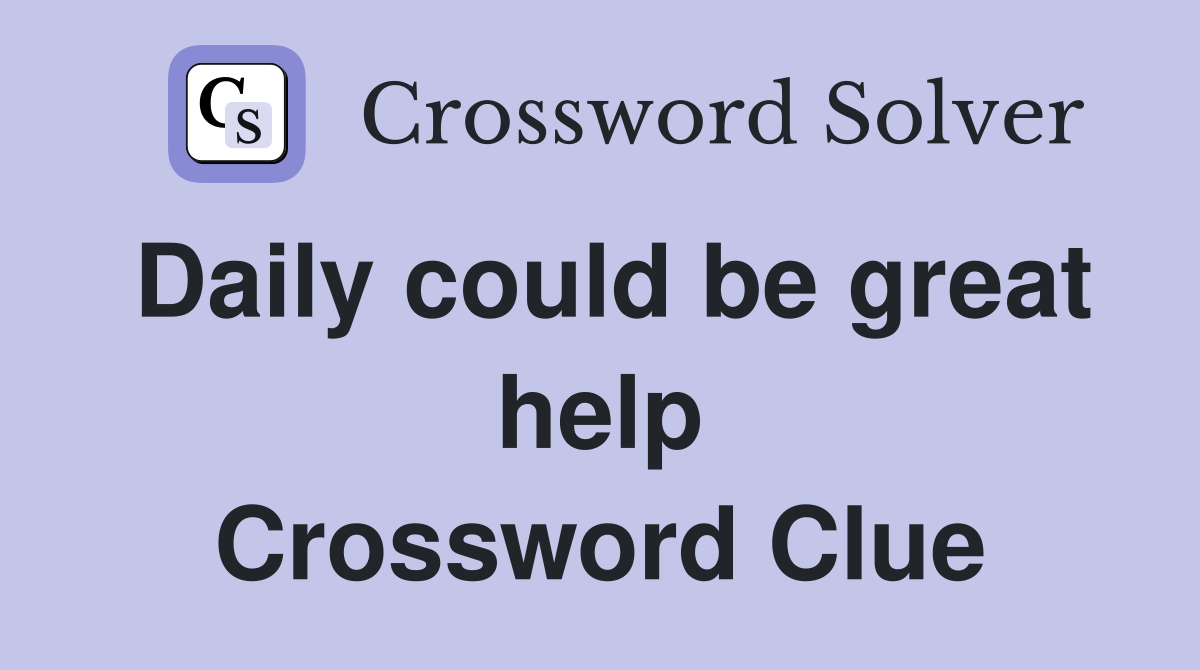 Daily could be great help Crossword Clue