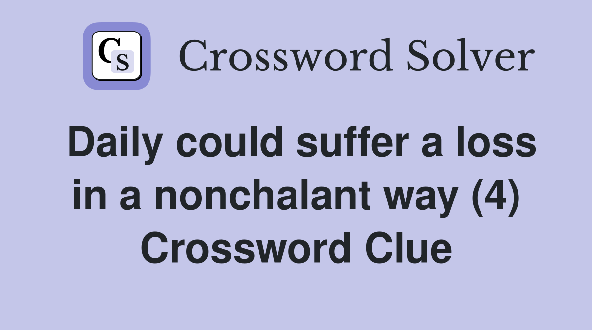 Daily could suffer a loss in a nonchalant way (4) Crossword Clue
