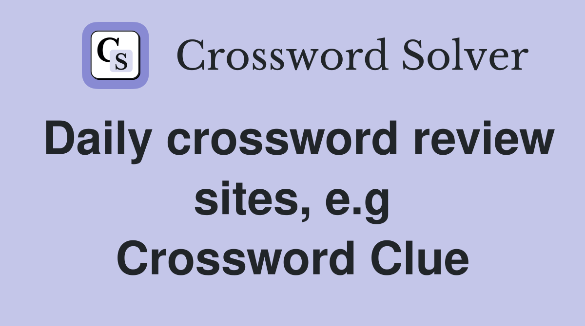 Daily crossword review sites, e.g Crossword Clue