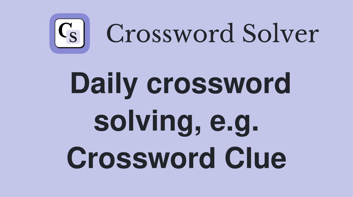 Daily crossword solving, e.g. Crossword Clue