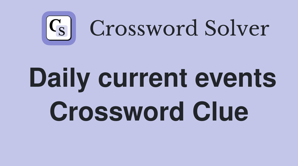 Daily current events Crossword Clue