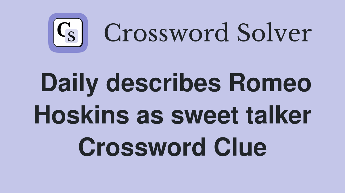 Daily describes Romeo Hoskins as sweet talker Crossword Clue
