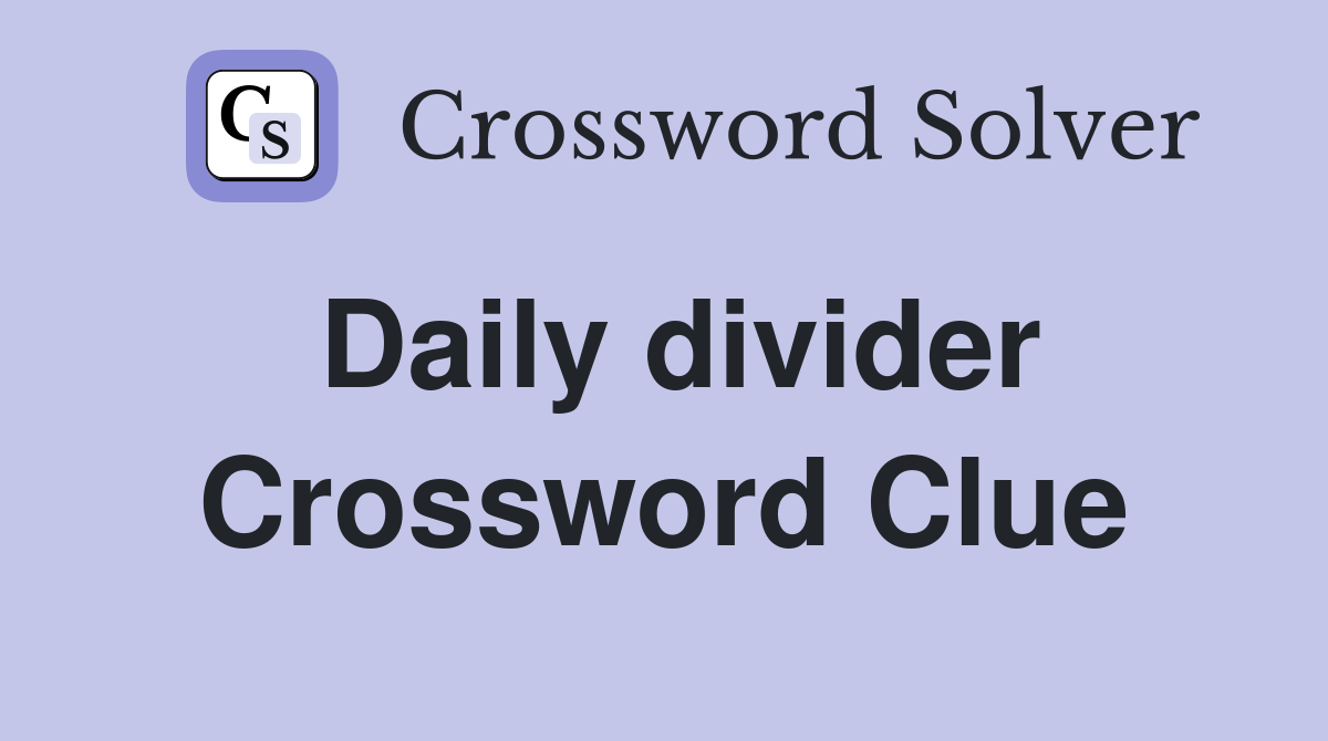 Daily divider Crossword Clue