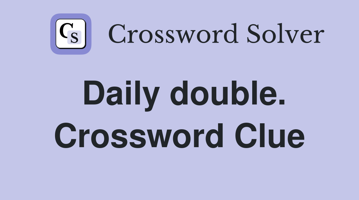 Daily double. Crossword Clue