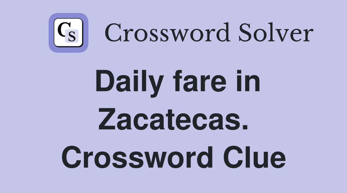 Daily fare in Zacatecas. Crossword Clue