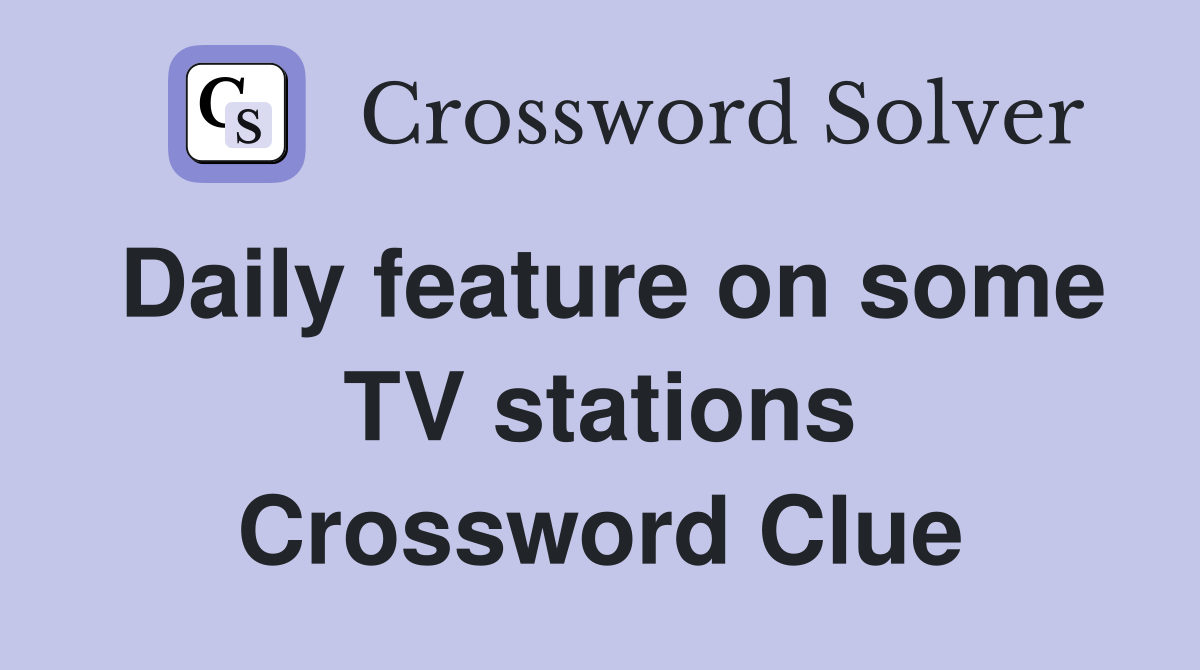 Daily feature on some TV stations Crossword Clue